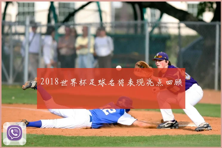 2018世界杯足球名将表现亮点回顾